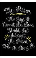 The Person Who Says It Cannot Be Done Should Not Interrupt The Person Who Is Doing It