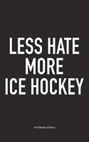 Less Hate More Ice Hockey: A 6x9 Inch Matte Softcover Notebook Diary With 120 Blank Lined Pages And A Funny Skating Sports Fanatic Cover Slogan