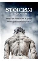 Stoicism in Modern Life: Beginners guide to master the art of self discipline, mental toughness and perseverance daily boosting confidence through the Marcus Aurelius way to