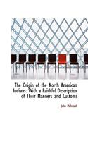 The Origin of the North American Indians: With a Faithful Description of Their Manners and Customs