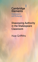 Disavowing Authority in the Shakespeare Classroom