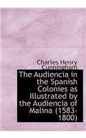 The Audiencia in the Spanish Colonies as Illustrated by the Audiencia of Malina (1583-1800
