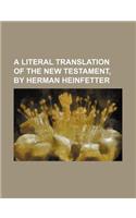A Literal Translation of the New Testament, by Herman Heinfetter: (English)