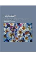 Lynch-Law; An Investigation Into the History of Lynching in the United States