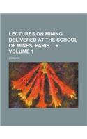 Lectures on Mining Delivered at the School of Mines, Paris (Volume 1)