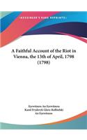 A Faithful Account of the Riot in Vienna, the 13th of April, 1798 (1798)