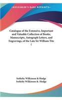 Catalogue of the Extensive, Important and Valuable Collection of Books, Manuscripts, Autograph Letters, and Engravings, of the Late Sir William Tite (