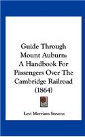 Guide Through Mount Auburn: A Handbook for Passengers Over the Cambridge Railroad (1864)
