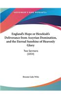 England's Hope or Hezekiah's Deliverance from Assyrian Domination, and the Eternal Sunshine of Heavenly Glory: Two Sermons (1854)