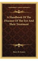 Handbook of the Diseases of the Eye and Their Treatment