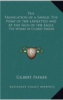 The Translation of a Savage; The Pomp of the Lavilettes and at the Sign of the Eagle: The Works of Gilbert Parker