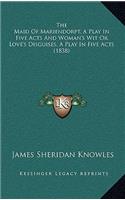 The Maid of Mariendorpt, a Play in Five Acts and Woman's Wit or Love's Disguises, a Play in Five Acts (1838)