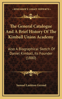 The General Catalogue And A Brief History Of The Kimball Union Academy