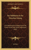 Das Wallfahrten In Der Trierschen Zeitung: Eine Abgedrungene Entgegnung Auf Die Fruhern Artikel Uber Diesen Gegenstand (1841)