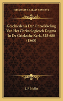 Geschiedenis Der Ontwikkeling Van Het Christologiesch Dogma In De Grieksche Kerk, 325-680 (1865)