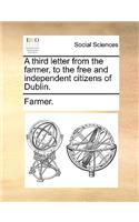 A Third Letter from the Farmer, to the Free and Independent Citizens of Dublin.: (English)