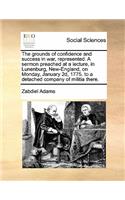 The Grounds of Confidence and Success in War, Represented. a Sermon Preached at a Lecture, in Lunenburg, New-England, on Monday, January 2d, 1775. to a Detached Company of Militia There.