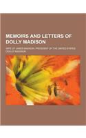 Memoirs and Letters of Dolly Madison; Wife of James Madison, President of the United States