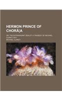 Hermon Prince of Choraea; Or, the Extravagant Zealot, a Tragedy. by Michael Clancy, M.D.