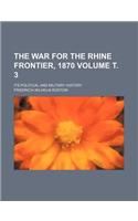 The War for the Rhine Frontier, 1870 Volume . 3; Its Political and Military History