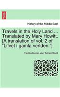 Travels in the Holy Land ... Translated by Mary Howitt. [A Translation of Vol. 2 of "Lifvet I Gamla Verlden."]