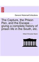 The Capture, the Prison Pen, and the Escape ... Giving a Complete History of Prison Life in the South, Etc.
