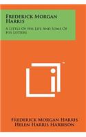 Frederick Morgan Harris: A Little of His Life and Some of His Letters(English)