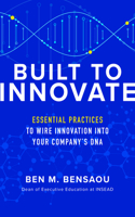 Built to Innovate: Essential Practices to Wire Innovation into Your Company’s DNA
