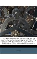 The New And Complete Dictionary Of The English Language: In Which All The Words Are Introduced ...: To Which Is Prefixed, A Comprehensive Grammar ...(English)