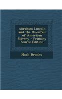 Abraham Lincoln and the Downfall of American Slavery