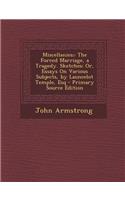 Miscellanies;: The Forced Marriage, a Tragedy. Sketches: Or, Essays on Various Subjects, by Launcelot Temple, Esq: The Forced Marriage, a Tragedy. Sketches: Or, Essays on Various Subjects, by Launcelot Temple, Esq