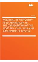 Memorial of the Twenty-Fifth Anniversary of the Consecration of the Most REV. John J. Williams, Archbishop of Boston