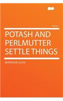 Potash and Perlmutter Settle Things