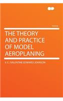 The Theory and Practice of Model Aeroplaning
