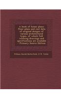 A Book of House Plans; Floor Plans and Cost Data of Original Designs of Various Architectural Types, of Which Full Working Drawings and Specificatio