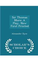 Sir Thomas More: A Play, Now First Printed - Scholar's Choice Edition