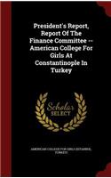 President's Report, Report Of The Finance Committee -- American College For Girls At Constantinople In Turkey