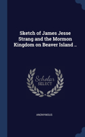 Sketch of James Jesse Strang and the Mormon Kingdom on Beaver Island ..