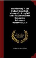 Early History of the Falls of Schuylkill, Manayunk, Schuylkill and Lehigh Navigation Companies, Fairmount Waterworks, Etc