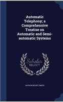 Automatic Telephony; a Comprehensive Treatise on Automatic and Semi-automatic Systems