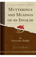 Mutterings and Musings of an Invalid (Classic Reprint)