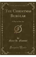 The Christmas Burglar: A Play in One Act (Classic Reprint)