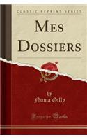 Mes Dossiers (Classic Reprint)