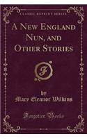 A New England Nun, and Other Stories (Classic Reprint)