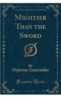 Mightier Than the Sword (Classic Reprint)