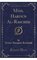 Miss. Haroun Al-Raschid (Classic Reprint)