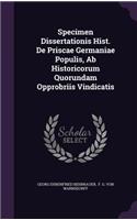 Specimen Dissertationis Hist. De Priscae Germaniae Populis, Ab Historicorum Quorundam Opprobriis Vindicatis