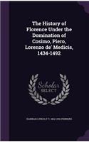 The History of Florence Under the Domination of Cosimo, Piero, Lorenzo de' Medicis, 1434-1492