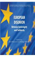 European Disunion: Between Sovereignty and Solidarity(Palgrave Studies in European Union Politics)