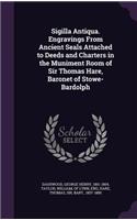 Sigilla Antiqua. Engravings from Ancient Seals Attached to Deeds and Charters in the Muniment Room of Sir Thomas Hare, Baronet of Stowe-Bardolph